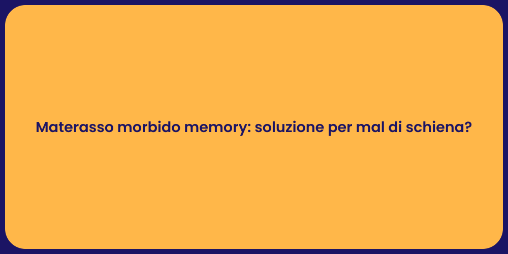 Materasso morbido memory: soluzione per mal di schiena?