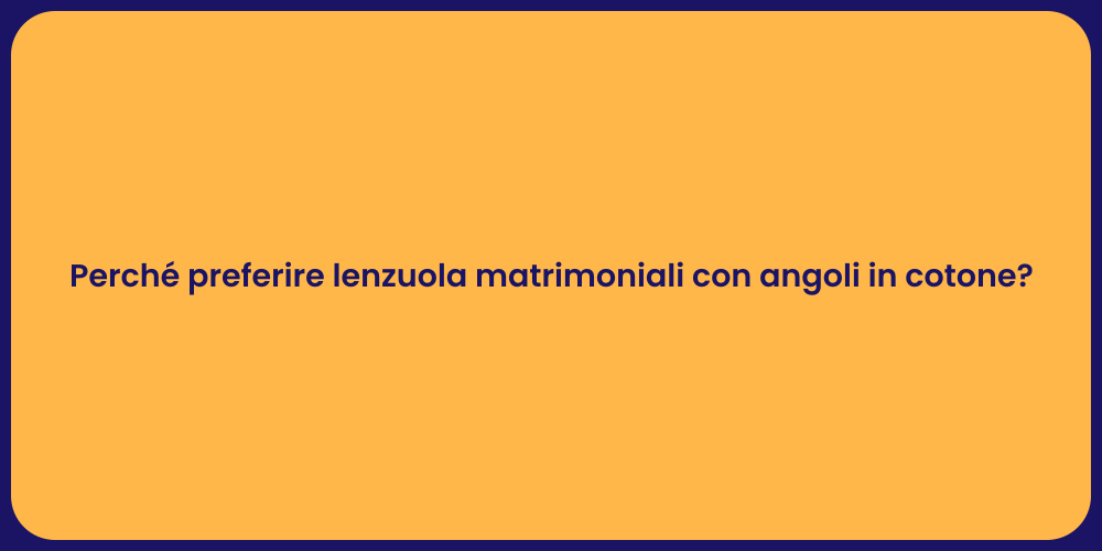 Perché preferire lenzuola matrimoniali con angoli in cotone?