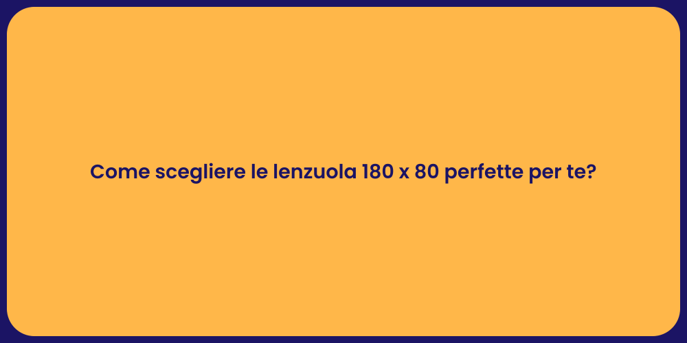 Come scegliere le lenzuola 180 x 80 perfette per te?