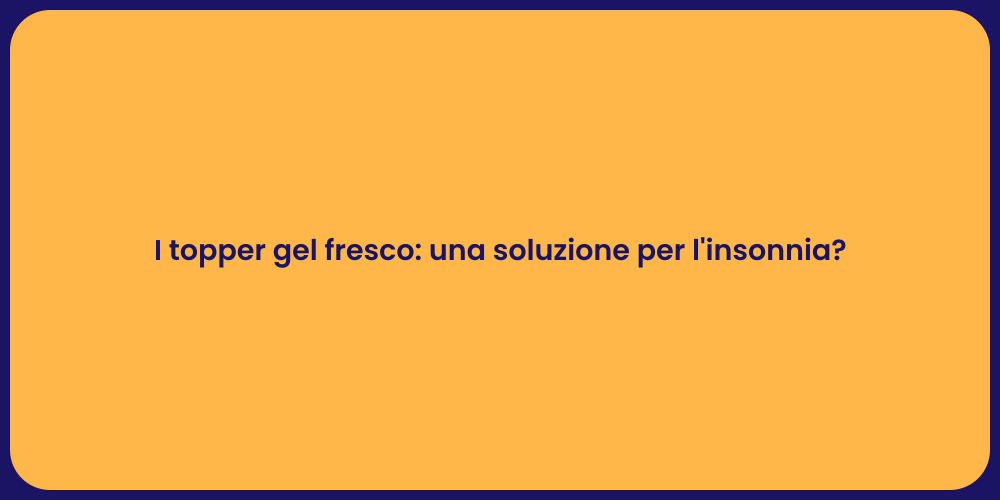 I topper gel fresco: una soluzione per l'insonnia?