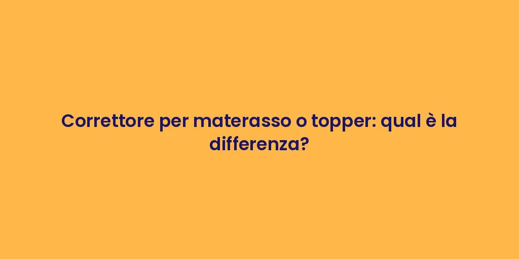 Correttore per materasso o topper: qual è la differenza?