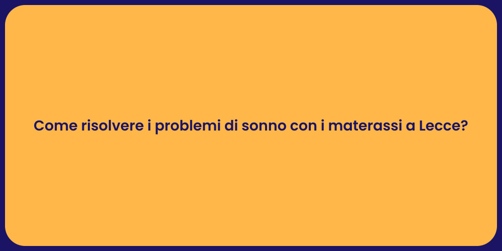 Come risolvere i problemi di sonno con i materassi a Lecce?