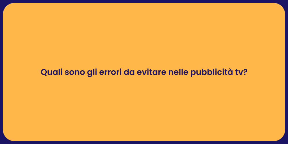 Quali sono gli errori da evitare nelle pubblicità tv?