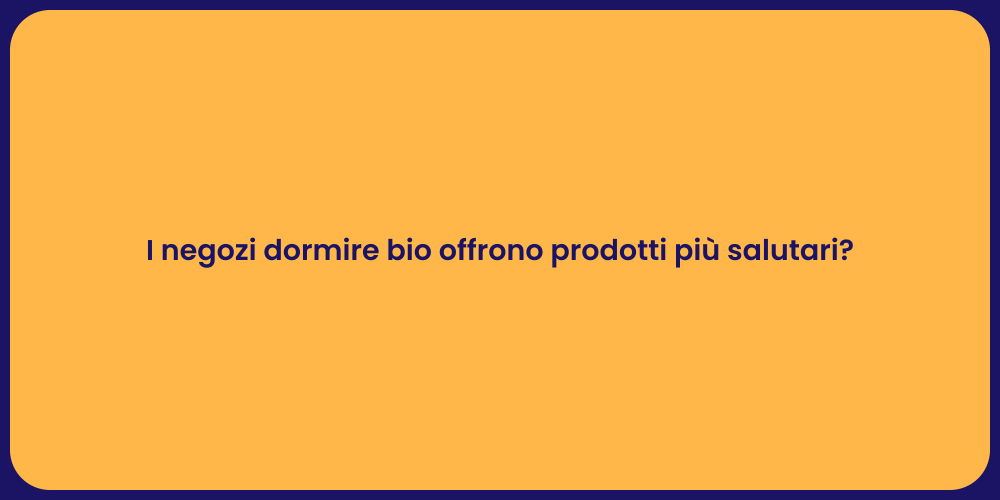 I negozi dormire bio offrono prodotti più salutari?