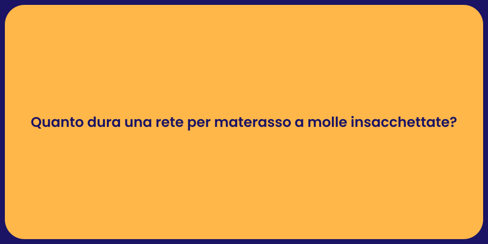 Quanto dura una rete per materasso a molle insacchettate?