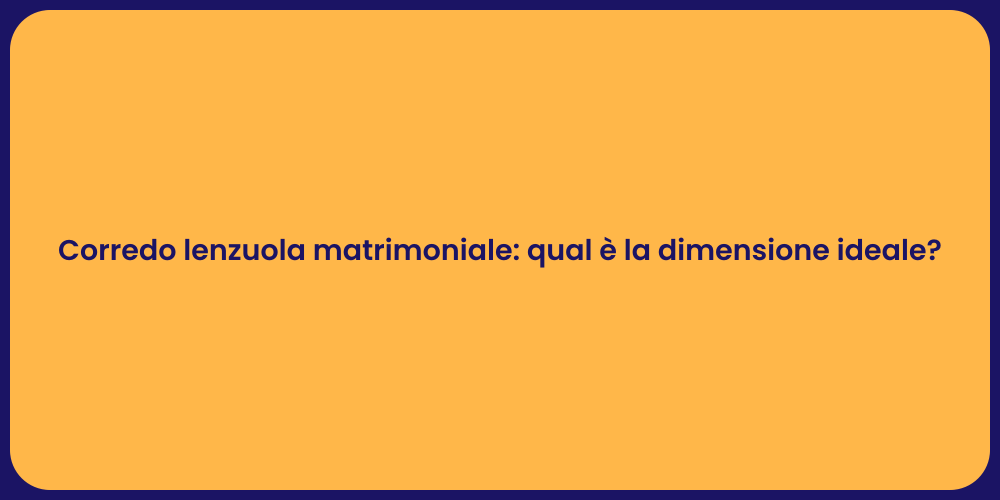 Corredo lenzuola matrimoniale: qual è la dimensione ideale?