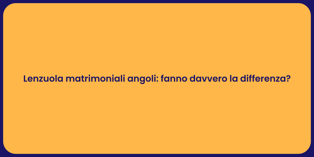 Lenzuola matrimoniali angoli: fanno davvero la differenza?