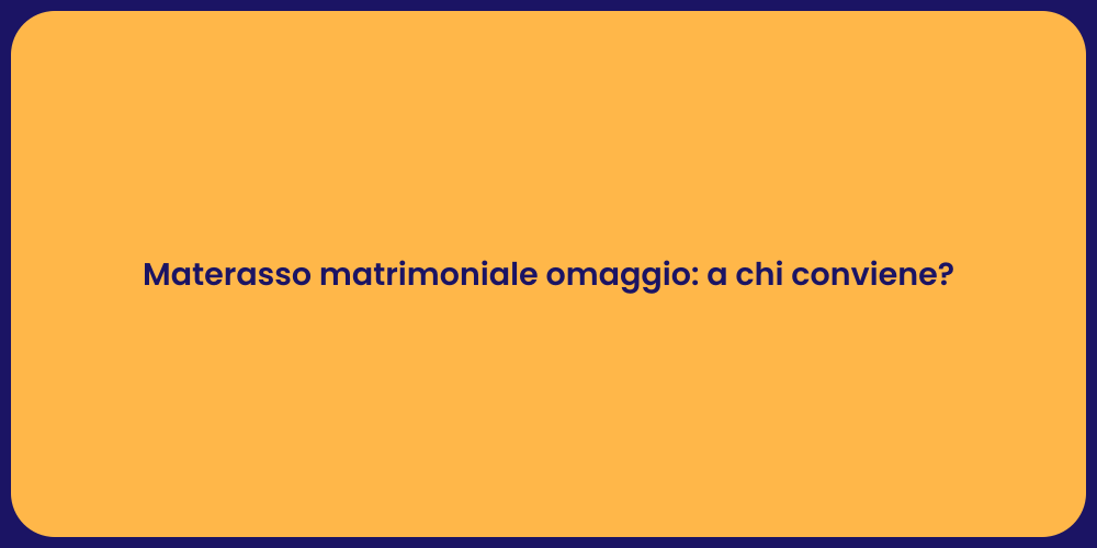 Materasso matrimoniale omaggio: a chi conviene?