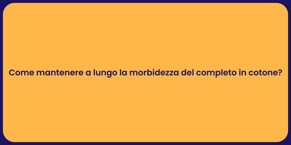Come mantenere a lungo la morbidezza del completo in cotone?