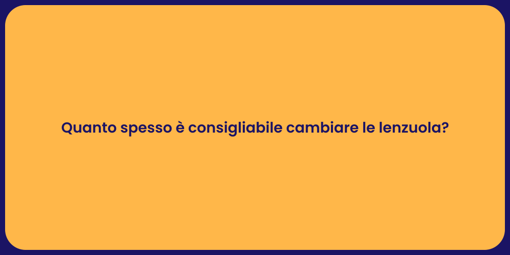 Quanto spesso è consigliabile cambiare le lenzuola?