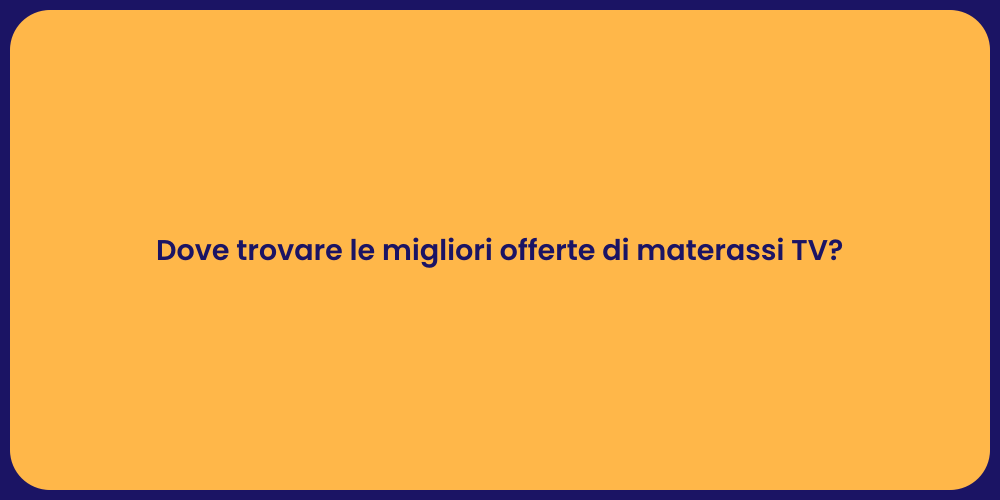 Dove trovare le migliori offerte di materassi TV?