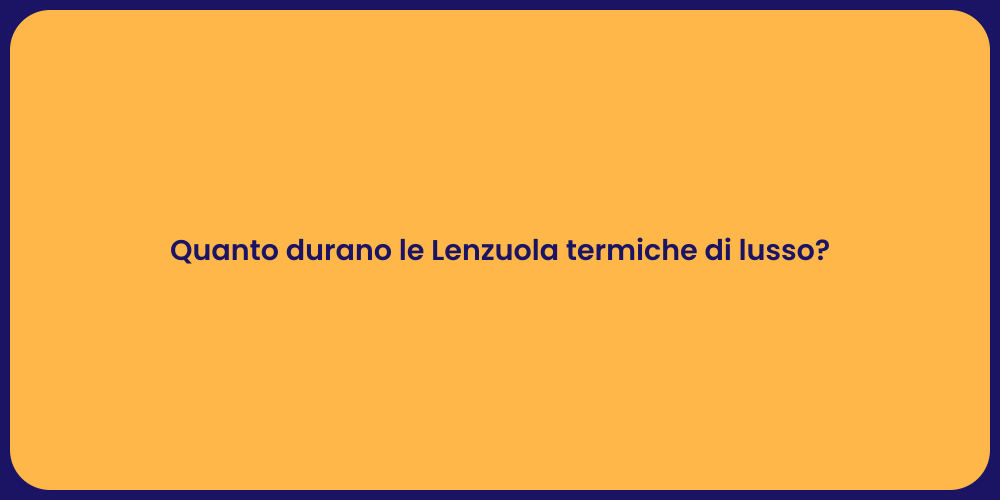 Quanto durano le Lenzuola termiche di lusso?