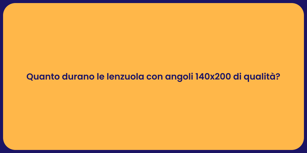 Quanto durano le lenzuola con angoli 140x200 di qualità?