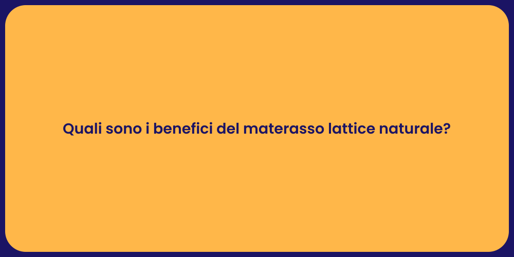 Quali sono i benefici del materasso lattice naturale?