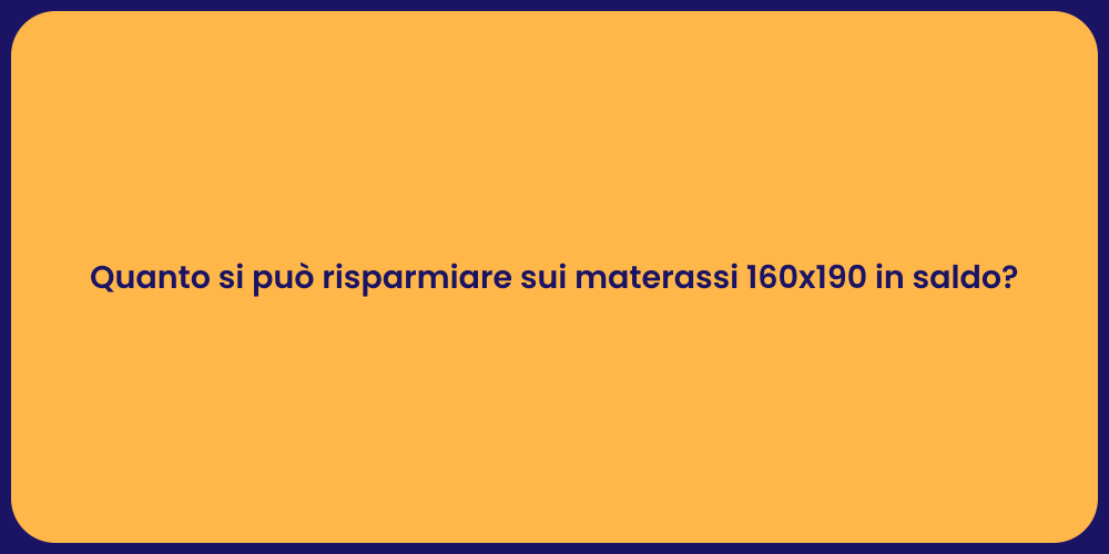 Quanto si può risparmiare sui materassi 160x190 in saldo?