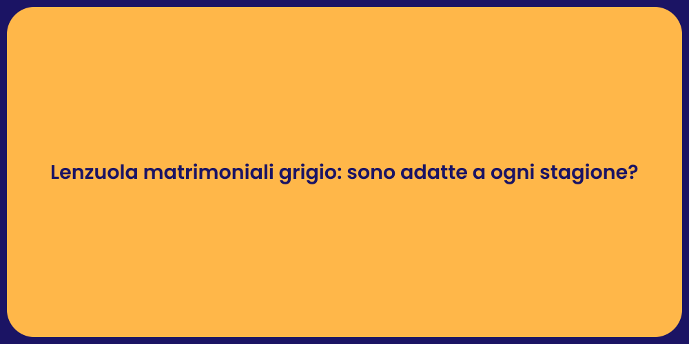 Lenzuola matrimoniali grigio: sono adatte a ogni stagione?