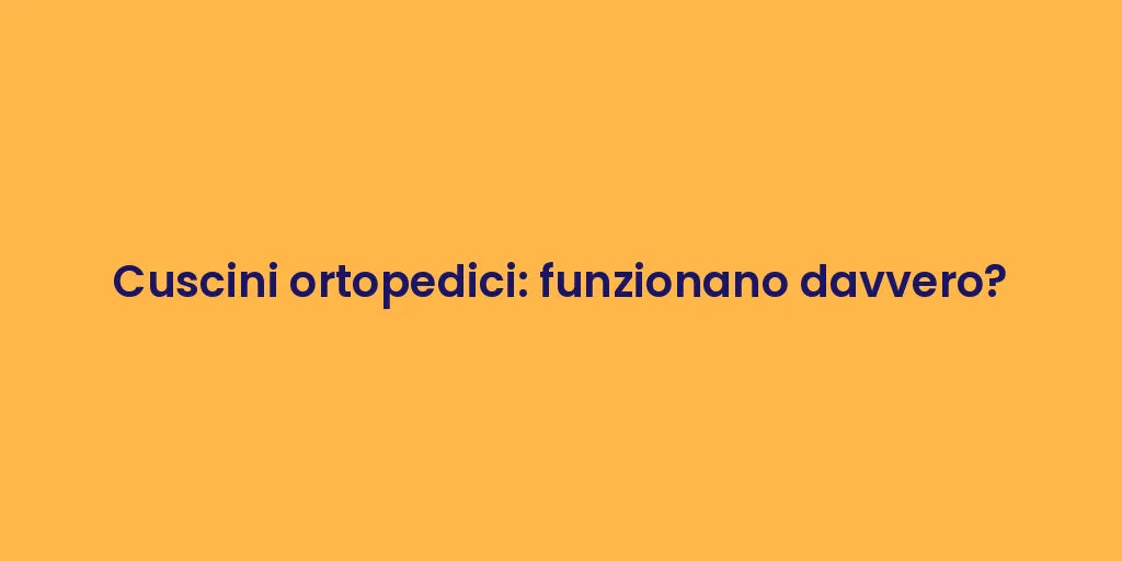Cuscini ortopedici: funzionano davvero?