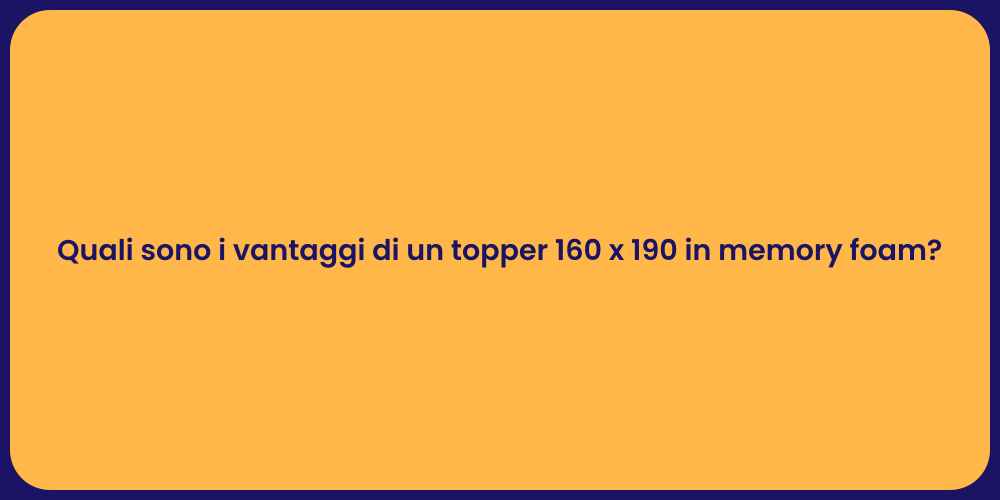 Quali sono i vantaggi di un topper 160 x 190 in memory foam?