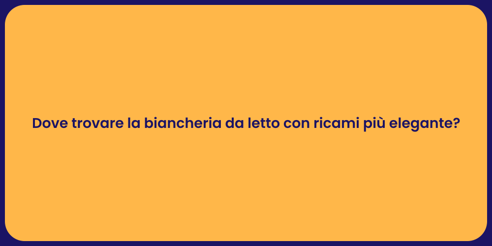 Dove trovare la biancheria da letto con ricami più elegante?