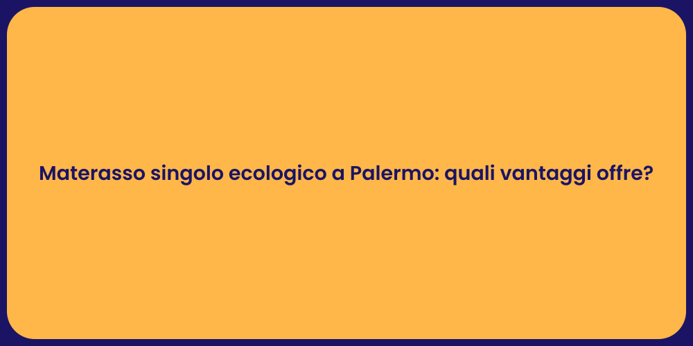 Materasso singolo ecologico a Palermo: quali vantaggi offre?