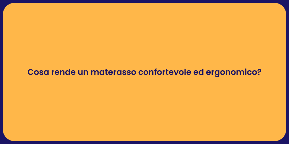 Cosa rende un materasso confortevole ed ergonomico?