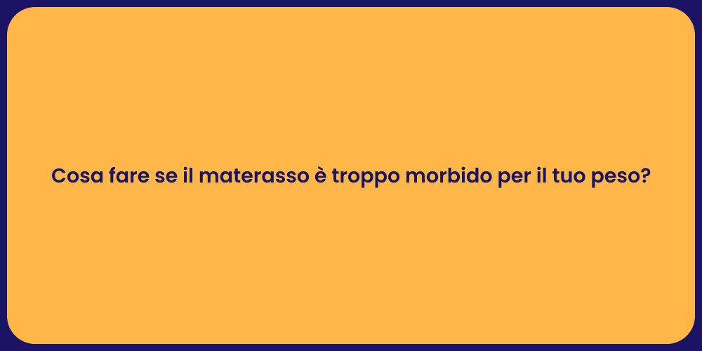 Cosa fare se il materasso è troppo morbido per il tuo peso?