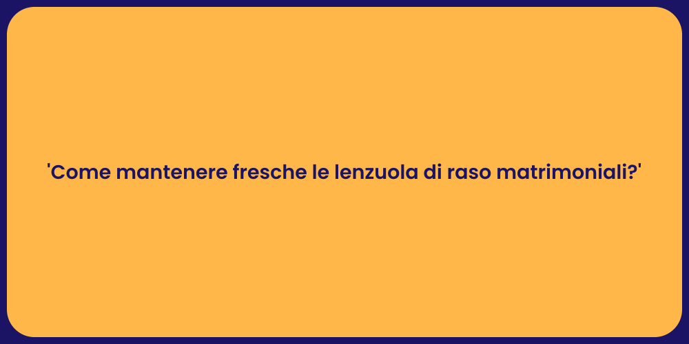 'Come mantenere fresche le lenzuola di raso matrimoniali?'