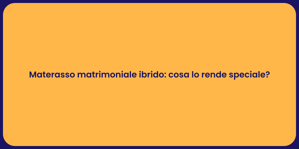 Materasso matrimoniale ibrido: cosa lo rende speciale?