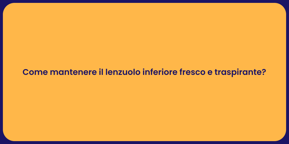 Come mantenere il lenzuolo inferiore fresco e traspirante?