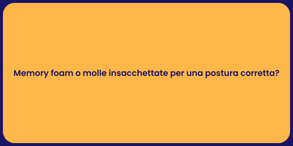 Memory foam o molle insacchettate per una postura corretta?