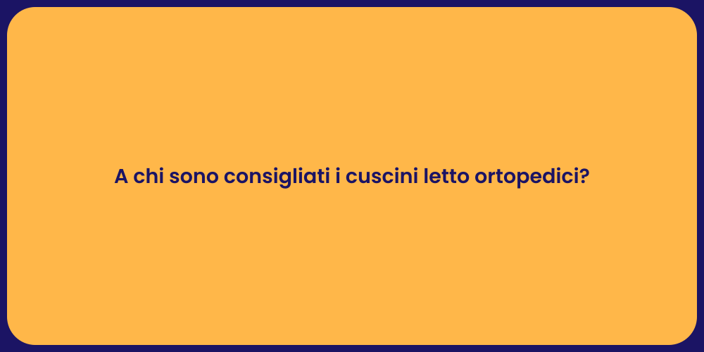A chi sono consigliati i cuscini letto ortopedici?