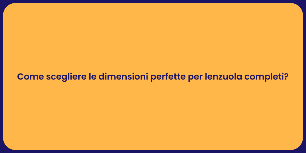 Come scegliere le dimensioni perfette per lenzuola completi?