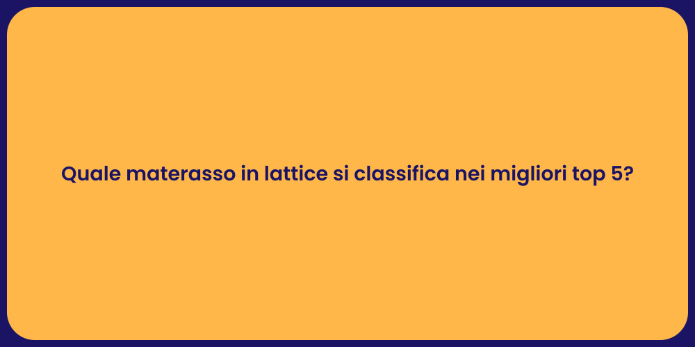 Quale materasso in lattice si classifica nei migliori top 5?