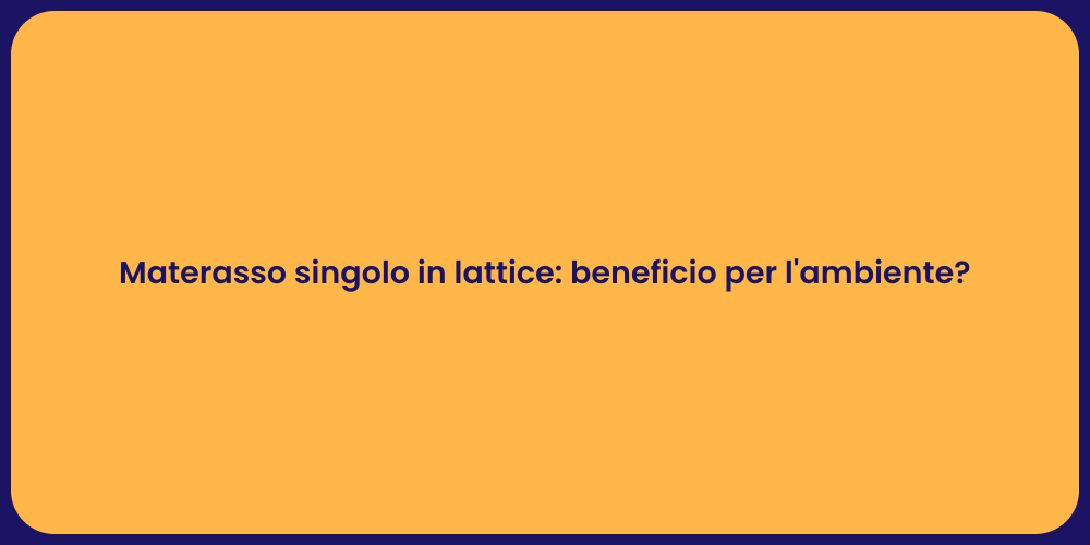 Materasso singolo in lattice: beneficio per l'ambiente?