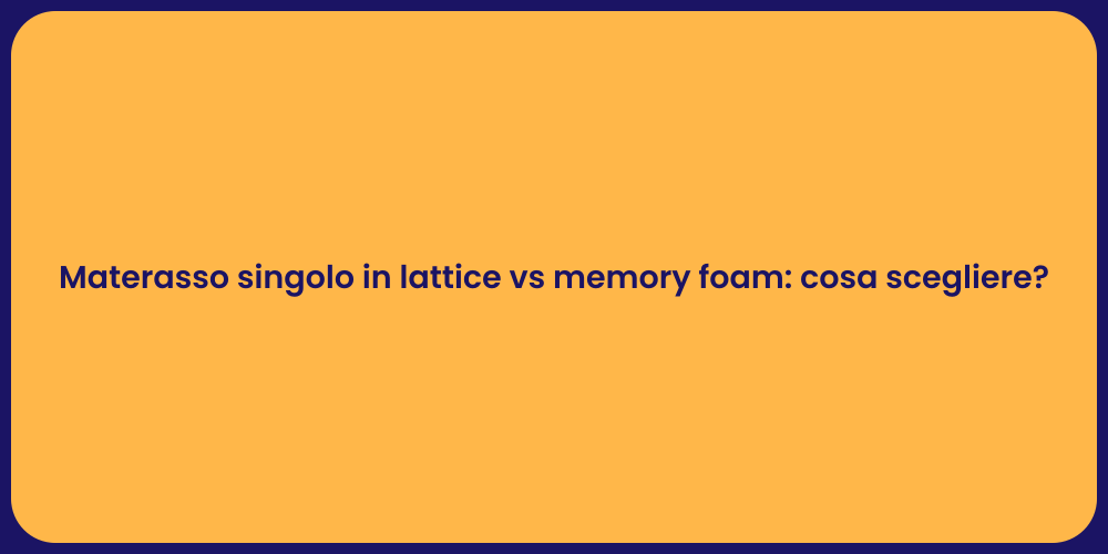 Materasso singolo in lattice vs memory foam: cosa scegliere?