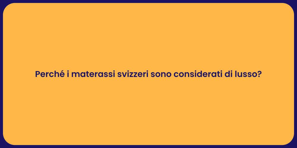 Perché i materassi svizzeri sono considerati di lusso?