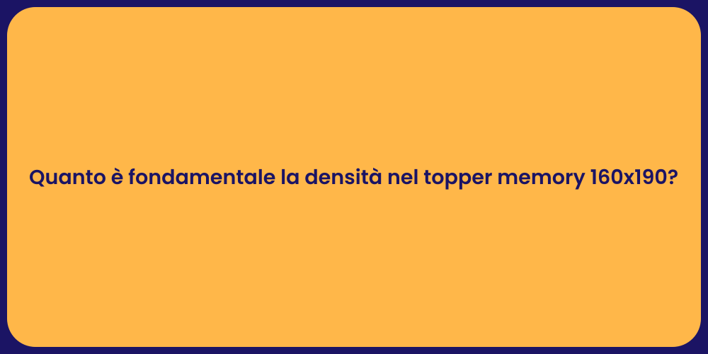 Quanto è fondamentale la densità nel topper memory 160x190?