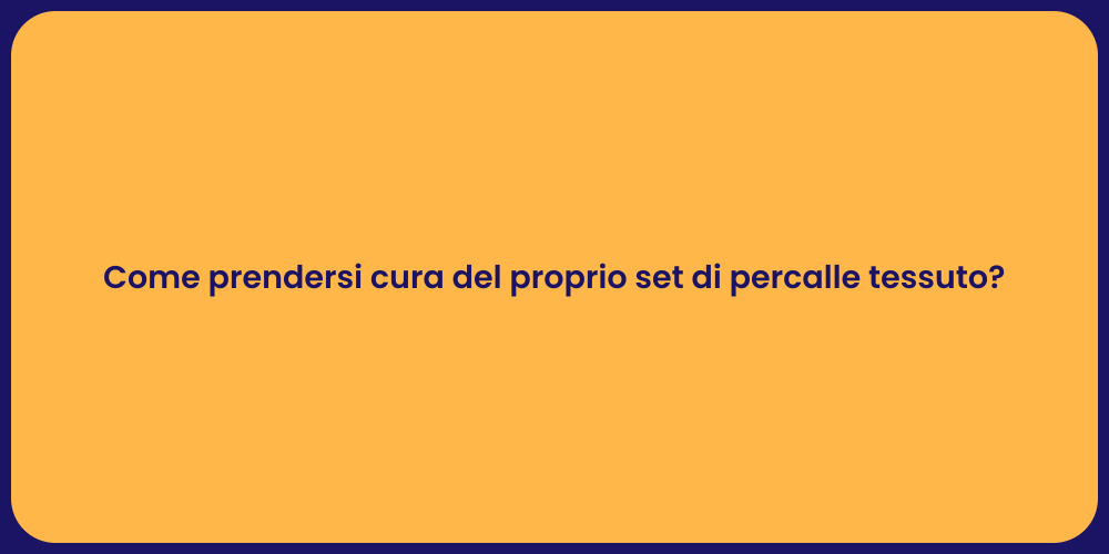 Come prendersi cura del proprio set di percalle tessuto?