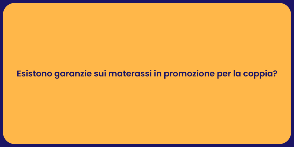 Esistono garanzie sui materassi in promozione per la coppia?