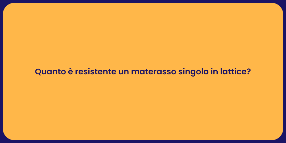 Quanto è resistente un materasso singolo in lattice?