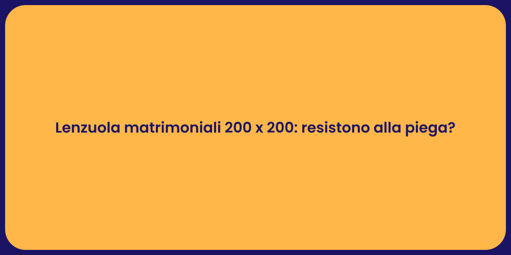 Lenzuola matrimoniali 200 x 200: resistono alla piega?