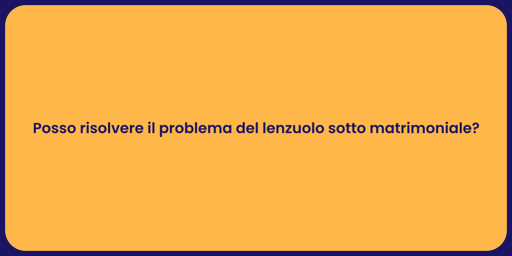 Posso risolvere il problema del lenzuolo sotto matrimoniale?