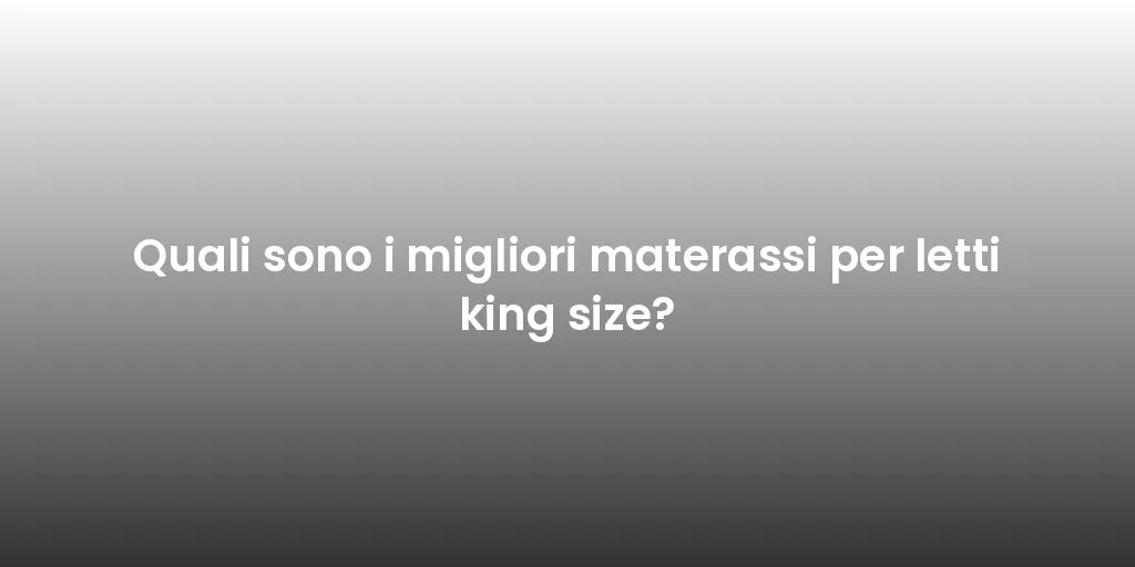 Quali sono i migliori materassi per letti king size?