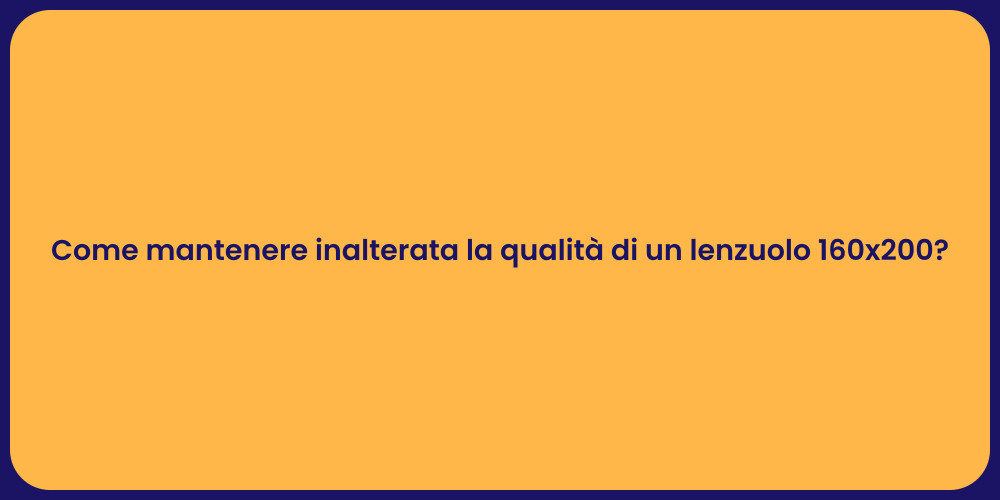 Come mantenere inalterata la qualità di un lenzuolo 160x200?