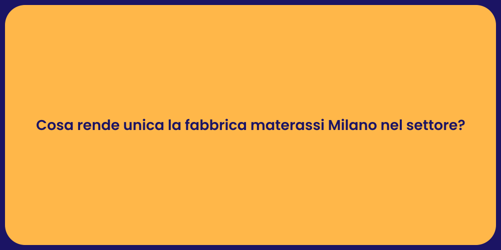Cosa rende unica la fabbrica materassi Milano nel settore?