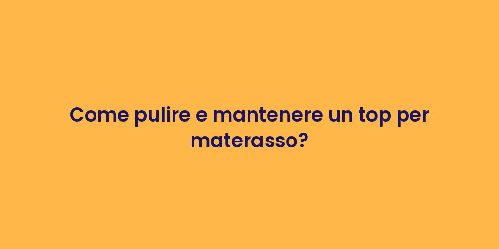 Come pulire e mantenere un top per materasso?