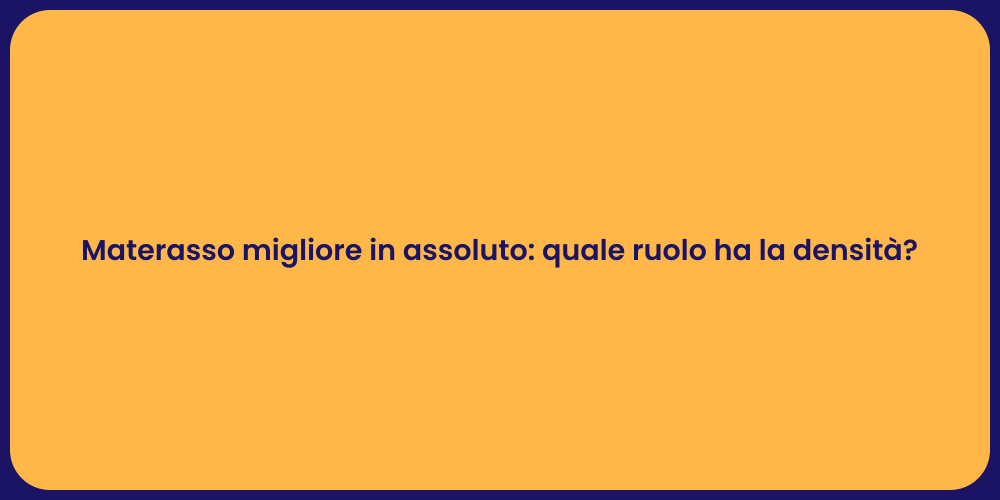 Materasso migliore in assoluto: quale ruolo ha la densità?