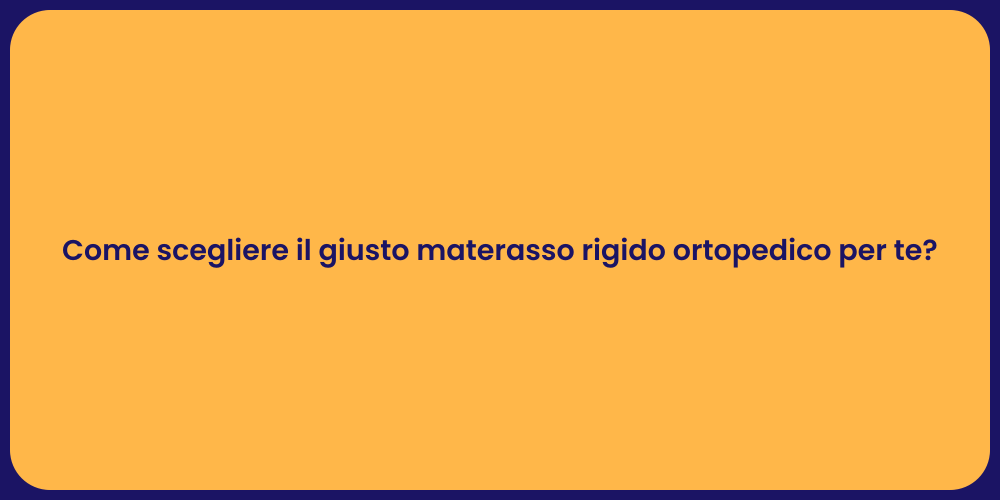 Come scegliere il giusto materasso rigido ortopedico per te?