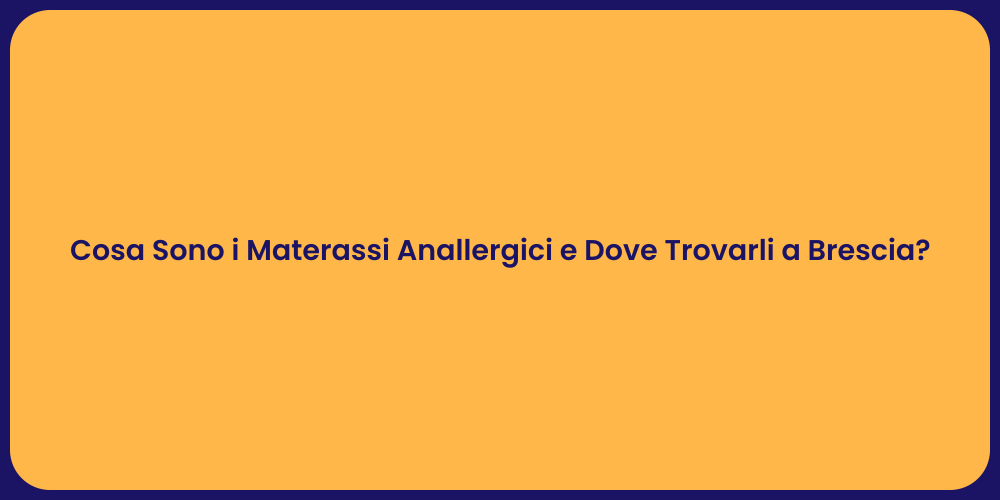 Cosa Sono i Materassi Anallergici e Dove Trovarli a Brescia?