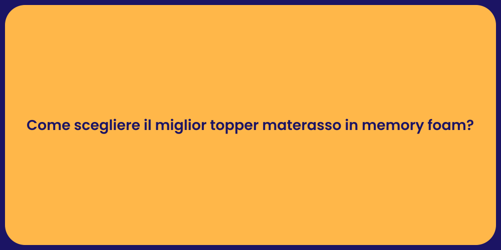 Come scegliere il miglior topper materasso in memory foam?